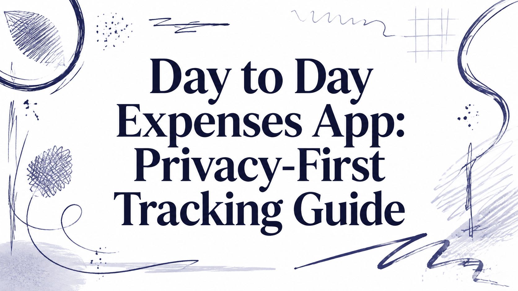 Day to Day Expenses App: Privacy-First Tracking Guide